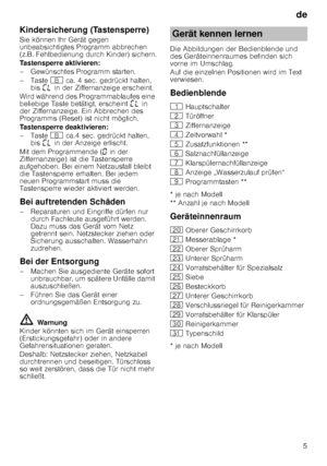 Page 5de5
Kindersicherung (Tastensperre)
T
as t
en s
pe rre
Sie können Ihr Gerät gegen  
unbeabsichtigtes Programm abbrechen  
(z.B. Fehlbedienung durch Kinder) sichern. 
Tastensperre aktivieren:
– Gewünschtes Programm starten. 
–Taste  + ca. 4 sec. gedrückt halten, 
bis  ’– in der Ziffernanzeige erscheint.
Wird während des Programmablaufes eine  
beliebige Taste betätigt, erscheint  ’– in 
der Ziffernanzeige. Ein Abbrechen des  
Programms (Reset) ist nicht möglich. 
Tastensperre deaktivieren:
–Taste  + ca.4...