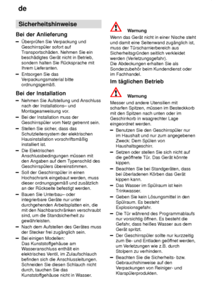 Page 4de
4 Sicherheitshinweise
Bei  der Anlieferung
berpr˜fen  Sie Verpackung und
Geschirrsp˜ler sofort auf T ransportsch‚den. Nehmen Sie ein
besch‚digtes Ger‚t nicht in Betrieb, sondern halten Sie R˜cksprache mit Ihrem Lieferanten.
Entsorgen Sie das V erpackungsmaterial bitte
ordnungsgem‚û.
Bei  der Installation
Nehmen  Sie Aufstellung und Anschluss
nach der Installations± und Montageanweisung vor .
Bei der Installation muss der Geschirrsp˜ler vom Netz getrennt sein.
Stellen Sie sicher, dass das...