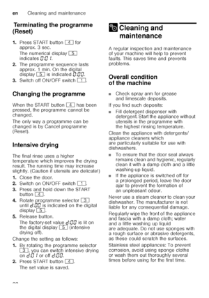 Page 22enCleaning and maintenance
22
T
er min
at in
g t he pr o
gr ammeTerminating the programme 
(Reset) 
1. Press START button @ for 
approx. 3 sec. 
The numerical display H 
indicates ‹:‹‚ .
2. The programme sequence lasts  
approx. 1 min. On the digital  
display H is indicated ‹:‹‹ .
3. Switch off ON/OFF switch (.
Changing the programme 
When the START button  @ has been 
pressed, the programme cannot be  
changed. 
The only way a programme can be  
changed is by Cancel programme  
(Reset). 
Intensive...