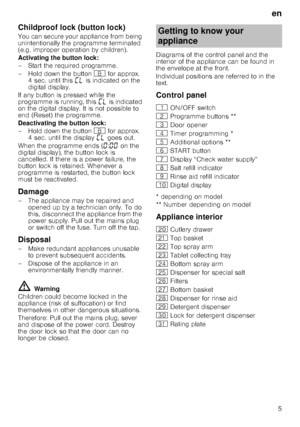 Page 5en5
Childproof lock (button lock)
Bu
tto
n
 lo
ck
You can secure your appliance from being  
unintentionally the programme terminated  
(e.g. improper operation by children). 
Activating the button lock:
– Start the required programme. 
– Hold down the button  + for approx. 
4 sec. until this  ’– is indicated on the 
digital display.
If any button is pressed while the  
progra mme is running, this ’– is indicated 
on the digital display. It is not possible to  
end (Reset) the programme. 
Deactivating...