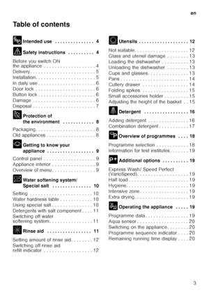 Page 3en3
Table of contents 
8
Intended use  . . . . . . . . . . . . . . .  4
( Safety instructions  . . . . . . . . . .  4
Before you switch ON  
the appliance  . . . . . . . . . . . . . . . . . . . 4 
Delivery . . . . . . . . . . . . . . . . . . . . . .  . . 5
Installation. . . . . . . . . . . . . . . . . . . .  . . 5
In daily use . . . . . . . . . . . . . . . . . . . .  . 6
Door lock  . . . . . . . . . . . . . . . . . . . . .  . 6
Button lock . . . . . . . . . . . . . . . . . . . .  . 6
Damage  . . . . . ....