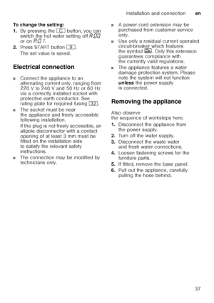 Page 37Installation and connectionen
37
To change the setting: 
1.
By pressing the 3 button, you can 
switch the hot water setting off ‘:‹‹  
or on ‘:‹‚ .
2. Press START button h.
The set value is saved. 
Electrical connection
