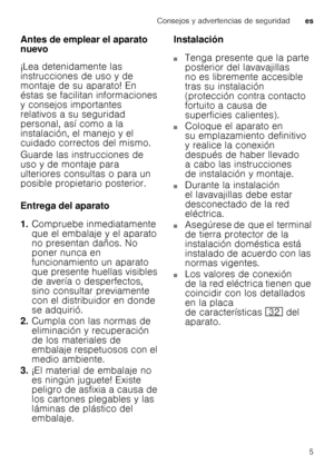 Page 5Consejos y advertencias de seguridades
5
Antes de emplear el aparato  
nuevo 
¡Lea detenidamente las  
instrucciones de uso y de 
montaje de su aparato! En  
éstas se facilitan informaciones  
y consejos importantes  
relativos a su seguridad  
personal, así como a la 
instalación, el manejo y el  
cuidado correctos del mismo. 
Guarde las instrucciones de  
uso y de montaje para 
ulteriores consultas o para un  
posible propietario posterior. 
Entrega del aparato 
1.
Compruebe inmediatamente  
que el...