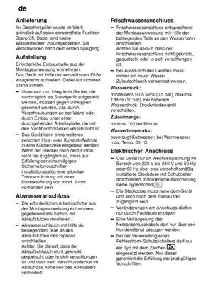 Page 24de
24
Anlieferung Ihr Geschirrsp˜ler wurde im W
erk
gr˜ndlich auf seine einwandfreie Funktion ˜berpr˜ft. Dabei sind kleine W asserflecken zur˜ckgeblieben. Sie
verschwinden nach dem ersten Sp˜lgang. Aufstellung Erforderliche Einbaumaûe aus der Montageanweisung entnehmen. Das Ger‚t mit Hilfe der verstellbaren F˜ûe waagerecht aufstellen. Dabei auf sicherenStand achten.
Unterbau- und integrierte Ger‚te, die nachtr‚glich als Standger‚t aufgestellt werden, m˜ssen gegen Umkippengesichert werden, z.B. durch V...