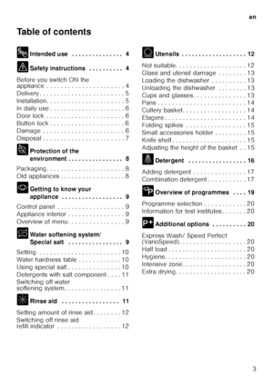 Page 3en3
Table of contents 
8
Intended use  . . . . . . . . . . . . . . .  4
( Safety instructions  . . . . . . . . . .  4
Before you switch ON the 
appliance  . . . . . . . . . . . . . . . . . . . . .  . 4
Delivery . . . . . . . . . . . . . . . . . . . . . .  . . 5
Installation. . . . . . . . . . . . . . . . . . . .  . . 5
In daily use . . . . . . . . . . . . . . . . . . . .  . 6
Door lock  . . . . . . . . . . . . . . . . . . . . .  . 6
Button lock . . . . . . . . . . . . . . . . . . . .  . 6
Damage  . . . ....