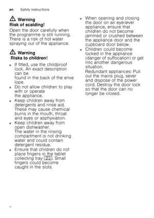 Page 8enSafety instructions
8
ã=
Warning
Risk of scalding! 
Open the door carefully when  
the programme is still running.  
There is a risk of hot water  
spraying out of the appliance. ã= Warning
 Risks to children!
