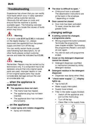 Page 18aus
18 Troubleshooting
Experience has shown that you can rectify most faults which occur in daily operationwithout calling customer service. Obviously this will save on costs and ensure that the machine is quickly available again. The following overview should help you locate the causes of faultswhich may occur .
Warning
If an error code  (E:01 to E:30) is indicated
on the digital display 
10, always
disconnect the appliance from the power supply and then turn of f the tap.
Y ou can rectify certain...