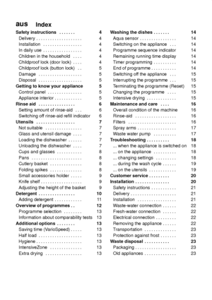Page 3ausIndex
Safety instructions 4
.  . . . . . . 
Delivery 4 . . . . . . . . . . . . . . . . . . . . 
Installation 4 . . . . . . . . . . . . . . . . . 
In daily use 4
. . . . . . . . . . . . . . . . . 
Children in the household 4
. . . . 
Childproof lock (door lock) 4
. . . . 
Childproof lock (button lock) 5
. . 
Damage 5 . . . . . . . . . . . . . . . . . . . 
Disposal 5 . . . . . . . . . . . . . . . . . . . 
Getting to know your appliance 5
Control panel 5
. . . . . . . . . . . . . . . 
Appliance interior...