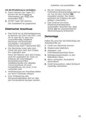 Page 39Aufstellen und anschließende
39
Um die Einstellung zu verändern: 
1.
Durch Drücken der Taste  3 
können Sie die Einstellung  
Warmwasser aus-  ‘:‹‹  oder 
einschalten  ‘:‹‚ .
2. START-Taste  P drücken.
Der Einstellwert ist gespeichert. 
Elektrischer Anschluss
