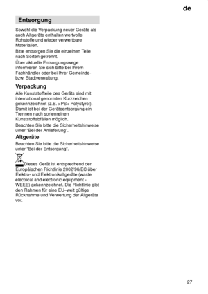 Page 27de27
Entsorgung
Sowohl die V erpackung neuer Ger‚te als
auch Altger‚te enthalten wertvolle Rohstof fe und wieder verwertbare
Materialien. Bitte entsorgen Sie die einzelnen T eile
nach Sorten getrennt.ber aktuelle Entsorgungswege informieren Sie sich bitte bei Ihrem Fachh‚ndler oder bei Ihrer Gemeinde- bzw . Stadtverwaltung.
Verpackung Alle Kunststof fteile des Ger‚ts sind mit
international genormten Kurzzeichen gekennzeichnet (z.B. >PS< Polystyrol). Damit ist bei der Ger‚teentsorgung einT rennen nach...