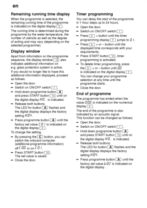 Page 16en
16
Remaining
 running time display
When  the programme is selected, the
remaining running time of the programme is indicated on the digital display 
3.
The running time is determined during the programme by the water temperature, thenumber of utensils as well as the degree of soiling and may vary (depending on the selected programme). Display  window
Apart  from information on the programme
sequence, the display window 
12 also
indicates additional information on e.g. glass protection system is...
