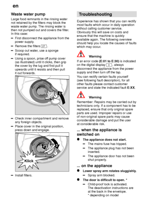 Page 20en
20
Waste
 water pump
Large  food remnants in the rinsing water
not retained by the filters may block the waste water pump. The rinsing water is then not pumped out and covers the filter .
In this case:
First disconnect the appliance from the power supply .
Remove the filters 27.
Scoop out water , use a sponge
if required.
Using a spoon, prise of f pump cover
(as illustrated) until it clicks, then grip the cover by the lug and first pull it upwards until it resists and then pull it out forwards.
Check...