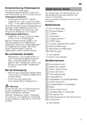 Page 5de5
Kindersicherung (Tastensperre) 
Sie können Ihr Gerät gegen  
unbeabsichtigtes Programm abbrechen  
(z.B. Fehlbedienung durch Kinder) sichern. 
Tastensperre aktivieren:
– Gewünschtes Programm starten. 
–Taste 
+ ca. 4 sec. gedrückt halten, 
bis  ’– in der Ziffernanzeige erscheint.
Wird während des Programmablaufes eine  
beliebige Taste betätigt, erscheint  ’– in 
der Ziffernanzeige. Ein Abbrechen des  
Programms (Reset) ist nicht möglich. 
Tastensperre deaktivieren:
–Taste  + ca.4 sec. gedrückt...