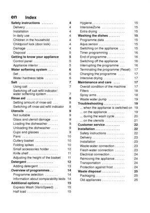 Page 3enIndex
Safety instructions 4 
.  . . . . . . 
Delivery 4 
. . . . . . . . . . . . . . . . . . . . 
Installation 4 
. . . . . . . . . . . . . . . . . 
In daily use 4 
. . . . . . . . . . . . . . . . . 
Children in the household 4 
. . . . 
Childproof lock (door lock) 4 
. . . . 
Damage 4 
. . . . . . . . . . . . . . . . . . . 
Disposal 5 
. . . . . . . . . . . . . . . . . . . 
Getting to know your appliance 5 
Control panel 5 
. . . . . . . . . . . . . . . 
Appliance interior 5 
. . . . . . . . . . . ....