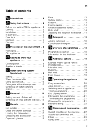 Page 3en3
Table of contents 
8
Intended use  . . . . . . . . . . . . . . .  4
( Safety instructions  . . . . . . . . . .  4
Before you switch ON the appliance  . 4 
Delivery . . . . . . . . . . . . . . . . . . . . . .  . . 5
Installation. . . . . . . . . . . . . . . . . . . .  . . 5
In daily use . . . . . . . . . . . . . . . . . . . .  . 6
Door lock  . . . . . . . . . . . . . . . . . . . . .  . 6
Damage  . . . . . . . . . . . . . . . . . . . . . .  . 6
Disposal . . . . . . . . . . . . . . . . . . . . . .  . 6...