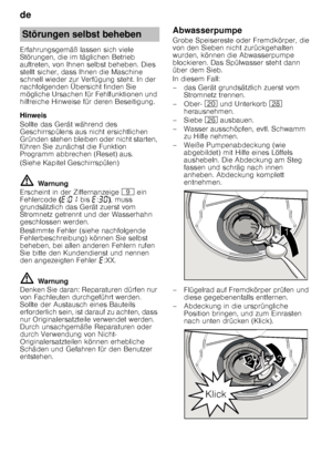 Page 22de 
22
Erfahrungsgemäß lassen sich viele  
Störungen, die im täglichen Betrieb 
auftreten, von Ihnen selbst beheben. Dies  
stellt sicher, dass Ihnen die Maschine  
schnell wieder zur Verfügung steht. In der 
nachfolgenden Übersicht finden Sie  
mögliche Ursachen für Fehlfunktionen und  
hilfreiche Hinweise für deren Beseitigung. 
Hinweis 
Sollte das Gerät während des  
Geschirrspülens aus nicht ersichtlichen  
Gründen stehen bleiben oder nicht starten, 
führen Sie zunächst die Funktion  
Programm...