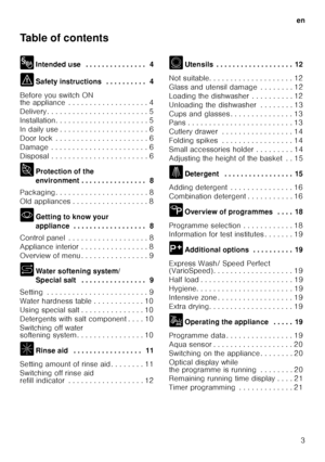 Page 3en3
Table of contents 
8
Intended use  . . . . . . . . . . . . . . .  4
( Safety instructions  . . . . . . . . . .  4
Before you switch ON  
the appliance  . . . . . . . . . . . . . . . . . . . 4 
Delivery . . . . . . . . . . . . . . . . . . . . . .  . . 5
Installation. . . . . . . . . . . . . . . . . . . .  . . 5
In daily use . . . . . . . . . . . . . . . . . . . .  . 6
Door lock  . . . . . . . . . . . . . . . . . . . . .  . 6
Damage  . . . . . . . . . . . . . . . . . . . . . .  . 6
Disposal . . . . . ....