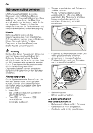 Page 20de 
20
Erfahrungsgemäß lassen sich viele  
Störungen, die im täglichen Betrieb 
auftreten, von Ihnen selbst beheben. Dies  
stellt sicher, dass Ihnen die Maschine  
schnell wieder zur Verfügung steht. In der 
nachfolgenden Übersicht finden Sie  
mögliche Ursachen für Fehlfunktionen und  
hilfreiche Hinweise für deren Beseitigung. 
Hinweis 
Sollte das Gerät während des  
Geschirrspülens aus nicht ersichtlichen  
Gründen stehen bleiben oder nicht starten, 
führen Sie zunächst die Funktion  
Programm...