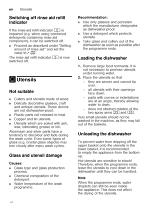 Page 12enUtensils
12
Switching off rinse aid refill  
indicator 
If the rinse-aid refill indicator 
H is 
impaired (e.g. when using combined  
detergents containing rinse aid  
component), it can be switched off.
