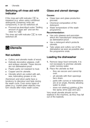 Page 12enUtensils
12
Switching off rinse aid refill  
indicator 
If the rinse-aid refill indicator 
P is 
impaired (e.g. when using combined  
detergents containing rinse aid  
component), it can be switched off.
