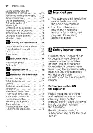 Page 4enIntended use
4
Optical display while the 
programme is running  . . . . . . . . . . . 21 
Remaining running time display . . . . 22
Timer programming  . . . . . . . . . . . . . 22
End of programme . . . . . . . . . . . . . . 22 
Automatic switch off / 
interior light . . . . . . . . . . . . . . . . . . .
 . 23
Switching off the appliance . . . . . . . . 23 
Interrupting the programme  . . . . . . . 24
Terminating the programme . . . . . . . 24
Changing the programme. . . . . . . . . 24
Intensive drying...