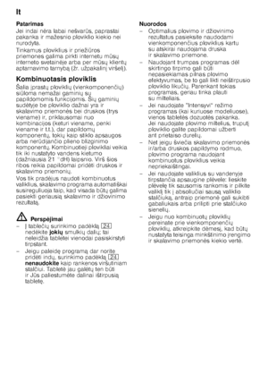 Page 14lt 
14
Patarimas 
Jei indai n
	ra labai nešvar Qs, paprastai 
pakanka ir mažesnio ploviklio kiekio nei  
nurodyta.  
Tinkamus ploviklius ir prieži Qros 
priemones galima pirkti internetu m QsX  
interneto svetain 	je arba per m QsX  klient X 
aptarnavimo tarnyb ą (žr. užpakalin  viršel ). 
Kombinuotasis ploviklis 
Šalia  prast X plovikli X (vienkomponen čiX ) 
si Qloma nemažai gamini X su 
papildomomis funkcijomis. Ši X gamini X 
sud 	tyje be ploviklio dažnai yra ir 
skalavimo...