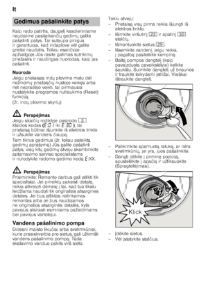 Page 22lt 
22
Kaip rodo patirtis, daugel
 kasdieniniame 
naudojime pasitaikan čiX  gedim X galite 
pašalinti patys. Tai sutaupo pinigus  
ir garantuoja, kad indaplove v 	l galite 
greitai naudotis. Toliau esan čioje 
apžvalgoje J Qs rasite galimas sutrikim X 
priežastis ir naudingas nuorodas, kaip jas  
pašalinti. 
Nuoroda 
Jeigu prietaisas ind X plovimo metu d 	l 
nežinom X priežas čiX  nustojo veik s arba 
net neprad 	jo veikti, tai pirmiausia 
nustatykite programos nutraukimo (Reset)  
funkcij...