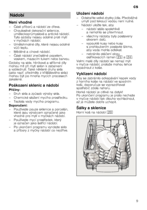 Page 9cs9
Není vhodné 
–
Části p @íbor T anádobí zed @eva. 
–Choul ostivé dekor ační sklenice, 
um 
leckopr Tmyslové a antické nádobí. 
Tyto ozdoby nejsou odolné proti mytí  
vmy čkách nádobí.
–Um 
lohmotné díly, které nejsou odolné 
v Tč i teplu.
–M 
d 
né a cínové nádobí.
– Části nádobí zne čist 
né popelem, 
voskem, mazacím tukem nebo barvou.
Ozdoby na skle, hliníkové a st @íbrné díly 
mohou mít p @i mytí sklon k zabarvení 
avyblednutí. Také n 
které druhy skla 
(jako nap @.p @edm 
ty z k...