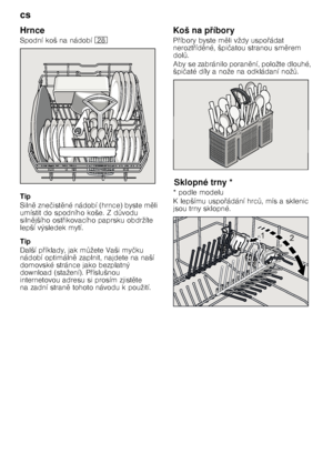 Page 10cs 
10
Hrnce 
Spodní koš na nádobí
1b
Tip 
Siln 
 zne čist 
né nádobí (hrnce) byste m 
li 
umístit do spodního koše. Z d Tvodu 
siln 
jšího ost @ikovacího paprsku obdržíte 
lepší výsledek mytí. 
Tip 
Další p @íklady, jak m Tžete Vaši my čku 
nádobí optimáln 
 zaplnit, najdete na naší 
domovské stránce jako bezplatný  
download (stažení). P @íslušnou 
internetovou adresu si prosím zjist 
te 
na zadní stran 
 tohoto návodu k použití. Koš na p
7íbory
P @íbory byste m 
li vždy uspo @ádat...