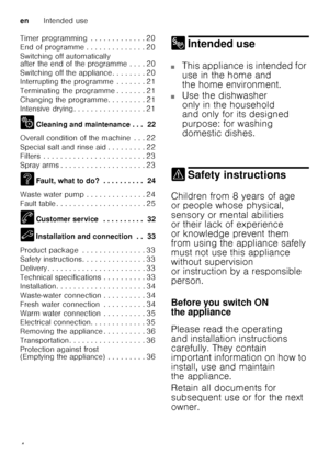 Page 4enIntended use
4
Timer programming  . . . . . . . . . . . . . 20 
End of programme . . . . . . . . . . . . . . 20
Switching off automatically  
after the end of the programme . . . . 20 
Switching off the appliance . . . . . . . . 20 
Interrupting the programme  . . . . . . . 21 
Terminating the programme . . . . . . . 21 
Changing the programme. . . . . . . . . 21 
Intensive drying . . . . . . . . . . . . . . . . . 21 
2
Cleaning and maintenance . . .  22
Overall condition of the machine  . . . 22...