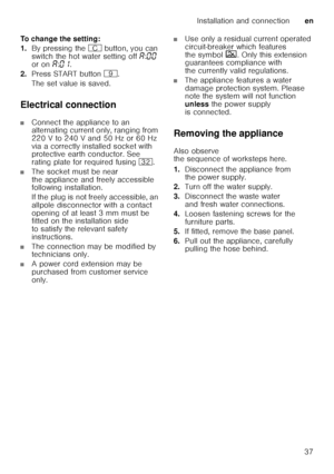 Page 37Installation and connectionen
37
To change the setting: 
1.
By pressing the 3 button, you can 
switch the hot water setting off ‘:‹‹  
or on ‘:‹‚ .
2. Press START button h.
The set value is saved. 
Electrical connection
