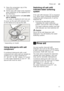 Page 11Rinse aiden
11
1.
Open the screw-type cap of the  
compartment  1R.
2. Fill the tank with water (only required  
when switching on the appliance for  
the first time). 
3. Then add dishwasher salt  (not table 
salt or tablets) . 
The water is displaced and runs out. 
As soon as the salt refill indicator  @ 
on the fascia is lit, top up the salt. 
* depending on model 
Using detergents with salt  
component
De ter
ge n
ts  wit h sa
lt  c
ompo nent
If combined detergents with a salt  
component are used,...