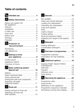 Page 3en3
Table of contents 
8
Intended use  . . . . . . . . . . . . . . .  4
( Safety instructions  . . . . . . . . . .  4
Before you switch ON 
the appliance  . . . . . . . . . . . . . . . . . . . 4 
Delivery . . . . . . . . . . . . . . . . . . . . . .  . . 5
Installation. . . . . . . . . . . . . . . . . . . .  . . 5
In daily use . . . . . . . . . . . . . . . . . . . .  . 6
Door lock  . . . . . . . . . . . . . . . . . . . . .  . 6
Button lock . . . . . . . . . . . . . . . . . . . .  . 6
Damage  . . . . . . ....