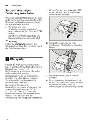 Page 12deKlarspüler
12
Salznachfüllanzeige /  
Enthärtung ausschalten
E
nt h
är t
un g a uss
ch a
lt en
Wenn die Salznachfüllanzeige  @ stört 
(z. B. bei Verwendung von kombinierten  
Reinigern mit Salzkomponente), kann  
sie ausgeschaltet werden.
