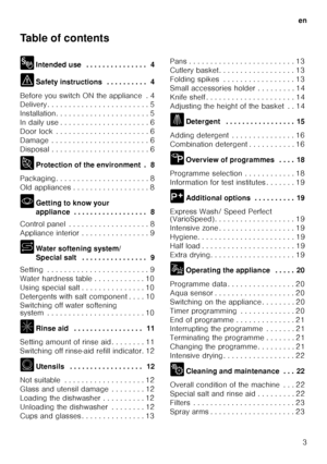 Page 3en3
Table of contents 
8
Intended use  . . . . . . . . . . . . . . .  4
( Safety instructions  . . . . . . . . . .  4
Before you switch ON the appliance  . 4 
Delivery . . . . . . . . . . . . . . . . . . . . . .  . . 5
Installation. . . . . . . . . . . . . . . . . . . .  . . 5
In daily use . . . . . . . . . . . . . . . . . . . .  . 6
Door lock  . . . . . . . . . . . . . . . . . . . . .  . 6
Damage  . . . . . . . . . . . . . . . . . . . . . .  . 6
Disposal . . . . . . . . . . . . . . . . . . . . . .  . 6...