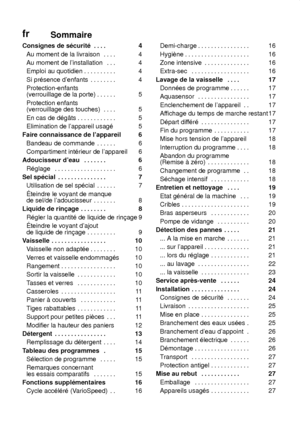 Page 3frSommaire
Consignes de s‡curit‡ 4 
.  . . . 
Au moment de la livraison 4 
. . . . 
Au moment de linstallation 4 
. . . 
Emploi au quotidien 4 
. . . . . . . . . . 
Si pr‡sence denfants 4 
. . . . . . . . 
Protection-enfants  (verrouillage de la porte) 5 
. . . . . . 
Protection enfants (verrouillage des touches) 5 
. . . . 
 5 
. . . . . . . . . . . . 
Elimination de lappareil usag‡ 5 
Faire connaissance de lappareil 6 
Bandeau de commande 6 
. . . . . . 
Compartiment int‡rieur de lappareil 6...