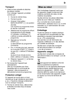 Page 27fr27
Transport
V
idez le lave-vaisselle et attachez
les piŠces mobiles. Pour vidanger lappareil, proc‡dez comme suit :
Ouvrez le robinet deau.
Fermez la porte.
Amenez linterrupteur MARCHE/ARRT 
1 en position
allum‡e. Les voyants du programme choisi en dernier sallument.
S‡lectionnez le programme of frant
la temp‡rature la plus ‡lev‡e. A lindicateur num‡rique 
10
saf fiche la dur‡e pr‡visible du
programme.
Appuyez sur la touche 
START  
6.
Le d‡roulement du programme commence.
Env . 4 minutes plus tard,...