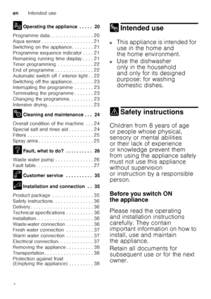 Page 4enIntended use
4
1
Operating the appliance . . . . .  20
Programme data . . . . . . . . . . . . . . . . 20 
Aqua sensor . . . . . . . . . . . . . . . . . . . 21
Switching on the appliance . . . . . . . . 21
Programme sequence indicator . . . . 21
Remaining running time display . . . . 21 
Timer programming  . . . . . . . . . . . . . 22 
End of programme . . . . . . . . . . . . . . 22
Automatic switch off / interior light . . 22
Switching off the appliance . . . . . . . . 23
Interrupting the programme  ....