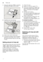 Page 12enRinse aid
12
1.
Open the dispenser 9 by pressing 
and lifting the plate on the cover.
2. Carefully pour rinse aid up  
to the max. mark in the filler opening.
3. Close cover until it clicks shut.
4. To prevent excessive foam formation  
during the next rinse cycle, remove  
any rinse aid which has run over with 
acloth.
Setting amount of rinse aid 
The amount of rinse aid can be set from  
§ :‹‹  to  §:‹‡ . Please set rinse aid on 
§ :‹†  to obtain very good drying results 
( § :‹†  is already set in...