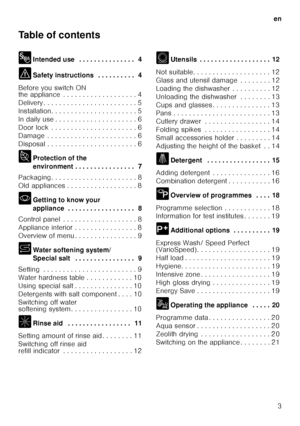 Page 3en3
Table of contents 
8
Intended use  . . . . . . . . . . . . . . .  4
( Safety instructions  . . . . . . . . . .  4
Before you switch ON  
the appliance  . . . . . . . . . . . . . . . . . . . 4 
Delivery . . . . . . . . . . . . . . . . . . . . . .  . . 5
Installation. . . . . . . . . . . . . . . . . . . .  . . 5
In daily use . . . . . . . . . . . . . . . . . . . .  . 6
Door lock  . . . . . . . . . . . . . . . . . . . . .  . 6
Damage  . . . . . . . . . . . . . . . . . . . . . .  . 6
Disposal . . . . . ....