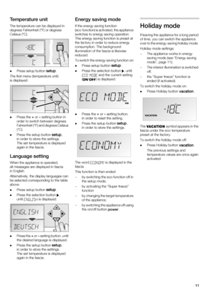 Page 1111
Temperature unit 
The temperature can be displayed in  
degrees Fahrenheit (
°F) or degrees 
Celsius ( °C).
 Press setup button  .
The first menu (temperature unit) 
is displayed.  Press the  + or  – setting button in 
order to switch between degrees  
Fahrenheit ( °F) and degrees Celsius 
( ° C).
 Press the setup button  , 
in order to store the settings. 
The set temperature is displayed  
again in the fascia.
Language setting 
When the appliance is operated,  
all messages are displayed in fascia...