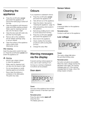 Page 1616
Cleaning the  
appliance Press the on/off button    
and switch the appliance off! 
Pull out the mains plug or switch off  
the fuse.
 Clean the appliance with lukewarm  
water and a little washing-up liquid. 
Water used for cleaning must not  
drip onto the fascia or light. 
 Clean the door seal with water only  
and then dry thoroughly.
 Remove dirt on the ventilation 
and air release openings using 
a vacuum cleaner.
 Clean the surface of the appliance 
using a damp cloth. 
Afterwards, rub dry....