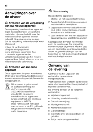 Page 78nl 
78
Aanwijzingen over  
de afvoer 
*Afvoeren van de verpakking 
van uw nieuwe apparaat
De verpakking beschermt uw apparaat  
tegen transportschade. De gebruikte 
materialen zijn onschadelijk voor het  
milieu en kunnen opnieuw worden  
gebruikt. Help daarom mee en zorg 
dat de verpakking milieuvriendelijk wordt 
afgevoerd. 
U kunt bij uw leverancier  
of bij de reinigingsdienst  
in uw gemeente informeren hoe  
u uw oude apparaat en het 
verpakkingsmateriaal van het nieuwe  
apparaat kunt (laten)...