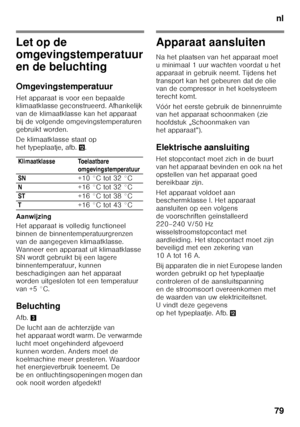 Page 79nl
79
Let op de 
omgevingstemperatuur  
en de beluchting 
Omgevingstemperatuur
Het apparaat is voor een bepaalde  
klimaatklasse geconstrueerd. Afhankelijk  
van de klimaatklasse kan het apparaat 
bij de volgende omgevingstemperaturen  
gebruikt worden. 
De klimaatklasse staat op  
het typeplaatje, afb. ,.
Aanwijzing 
Het apparaat is volledig functioneel  
binnen de binnentemperatuurgrenzen 
van de aangegeven klimaatklasse. 
Wanneer een apparaat uit klimaatklasse  
SN wordt gebruikt bij een lagere...