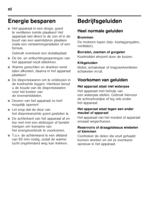 Page 88nl 
88
Energie besparen
■Het apparaat in een droge, goed  
te ventileren ruimte plaatsen! Het 
apparaat niet direct in de zon of in de 
buurt van een warmtebron plaatsen  
zoals een verwarmingsradiator of een  
fornuis. 
Gebruik eventueel een isolatieplaat.
■De be- en ontluchtingsopeningen van  
het apparaat nooit afdekken.
■Warme gerechten en dranken eerst  
laten afkoelen, daarna in het apparaat 
plaatsen!
■De diepvrieswaren om te ontdooien in  
de koelruimte leggen. Hierdoor benut 
u de koude van de...