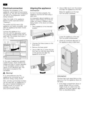 Page 66
Electrical connection
Following the installation of the
appliance, wait at least 8 hours before
starting it up. The oil in the compressor
can shift to the refrigeration system
during transp
ort.
Clean the inside of the appliance
before it is first used (see section
"Cleaning").
The socket must be near to the
appliance and easily accessible, even
after the appliance has been moved
into place.
Connect 
the appliance to a
220−240V/50 Hz alternating current
via a properly installed socket with an...