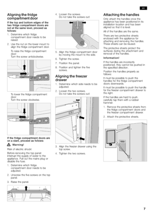 Page 77
Aligning the fridge
compartment door
If the top and bottom edges of the
two fridge compartment doors are
not at the same level, proceed as
follows:
1.Determine which fridge
compartment door needs to be
raised.
2.Use the nut on the lower mount to
align
 the fridge compartment door.
To raise the fridge compartment
door:
Turn the screw anticlockwise.
To lower the fridge compartment
door:
Turn the screw clockwise.
If the fridge compartment doors are
on a slant, proceed as follows:
!Wa r ning !
Risk of...