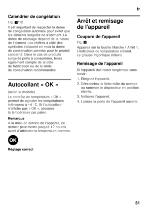 Page 51fr
51
Calendrier de congélation 
Fig.
1/12
Il est important de respecter la durée  
de congélation autorisée pour éviter que  
les aliments surgelés ne s’abîment. La 
durée de stockage dépend de la nature  
de l’aliment. Les chiffres à côté des  
symboles indiquent en mois la durée 
de conservation permise pour le produit  
concerné. Dans le cas de produits  
surgelés prêts à consommer, tenez 
également compte de la date 
de fabrication ou de la limite 
de conservation recommandée.
Autocollant « OK »...