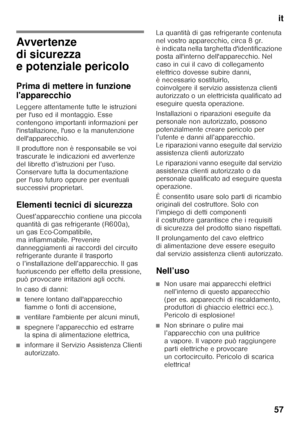 Page 57it
57
i tIndic eit
Is t r
uz io n i per 
I´ u so
Avvertenze  
di sicurezza  
e potenziale pericolo 
Prima di mettere in funzione  
l'apparecchio 
Leggere attentamente tutte le istruzioni  
per l'uso ed il montaggio. Esse 
contengono importanti informazioni per 
l'installazione, l'uso e la manutenzione 
dell'apparecchio. 
Il produttore non è responsabile se voi  
trascurate le indicazioni ed avvertenze  
del libretto d’istruzioni per l’uso.  
Conservare tutta la documentazione  
per...