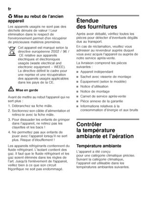 Page 26fr 
26
*
Mise au rebut de l'ancien 
appareil 
Les appareils usagés ne sont pas des  
déchets dénués de valeur ! Leur  
élimination dans le respect de 
l'environnement permet d'en récupérer 
de précieuses matières premières. ã= Mise en garde
Avant de mettre au rebut l'appareil qui ne  
sert plus : 
1. Débranchez sa fiche mâle. 
2. Sectionnez son câble d’alimentation et  retirez-le avec la fiche mâle.
3. Pour dissuader les enfants de grimper  dans l’appareil, ne retirez pas les  
clayettes...